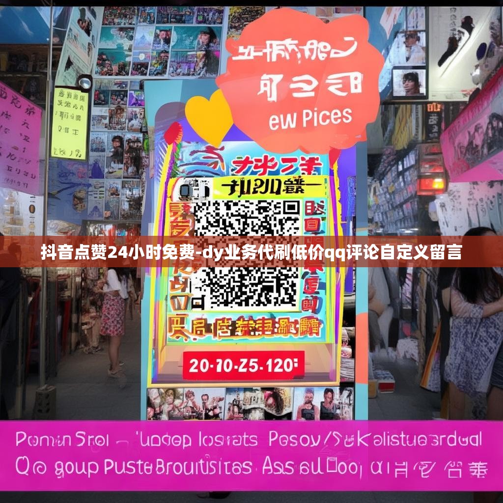 抖音点赞24小时免费-dy业务代刷低价qq评论自定义留言