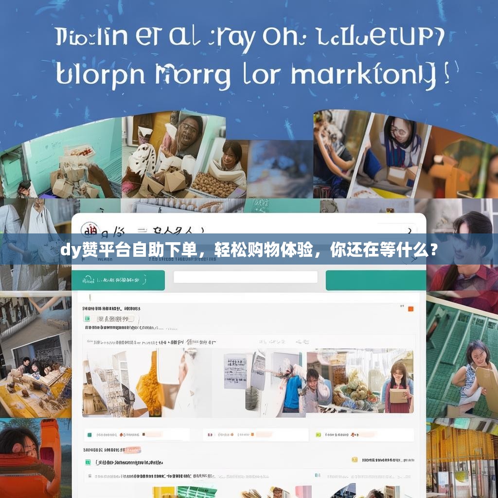 dy赞平台自助下单，轻松购物体验，你还在等什么？
