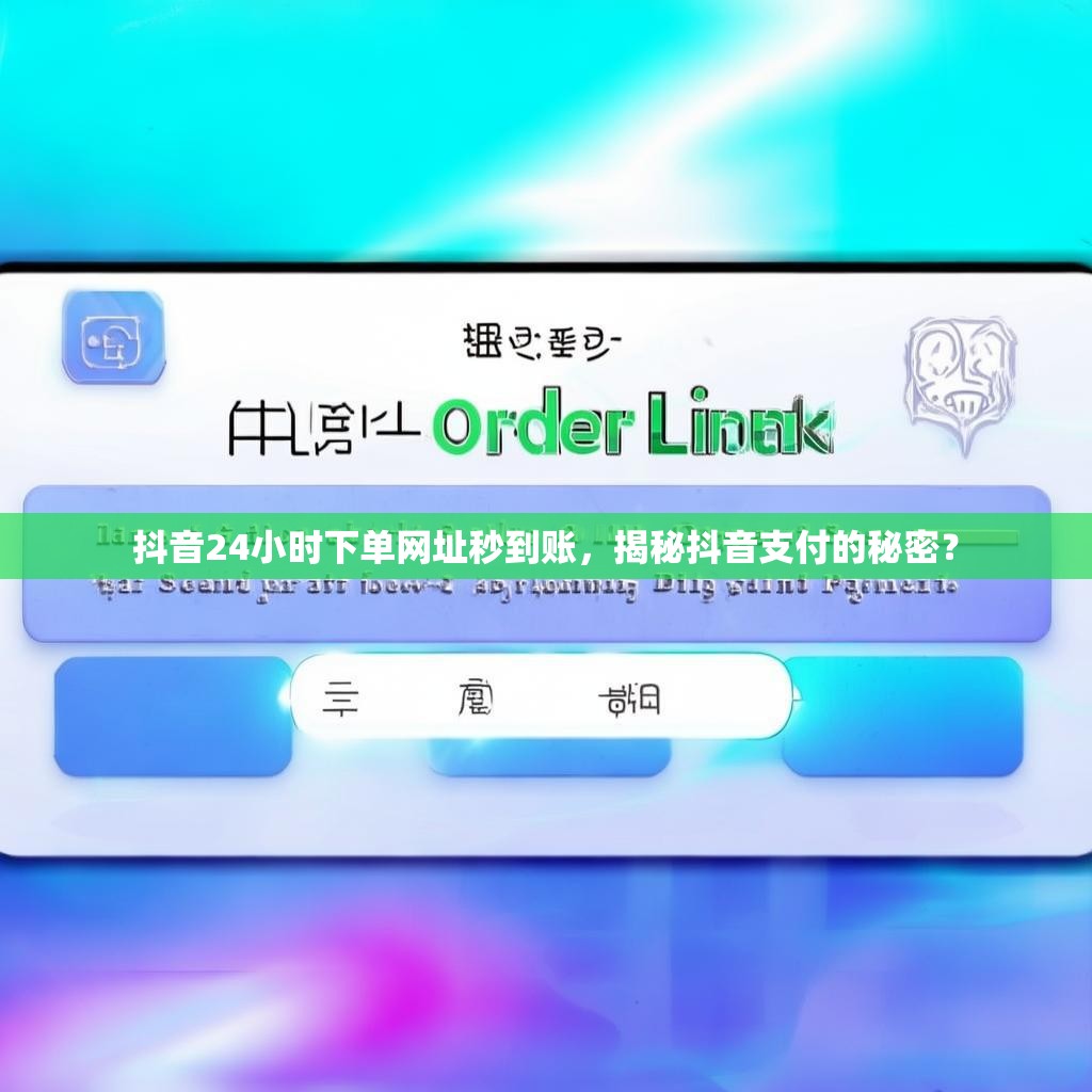 抖音24小时下单网址秒到账，揭秘抖音支付的秘密？