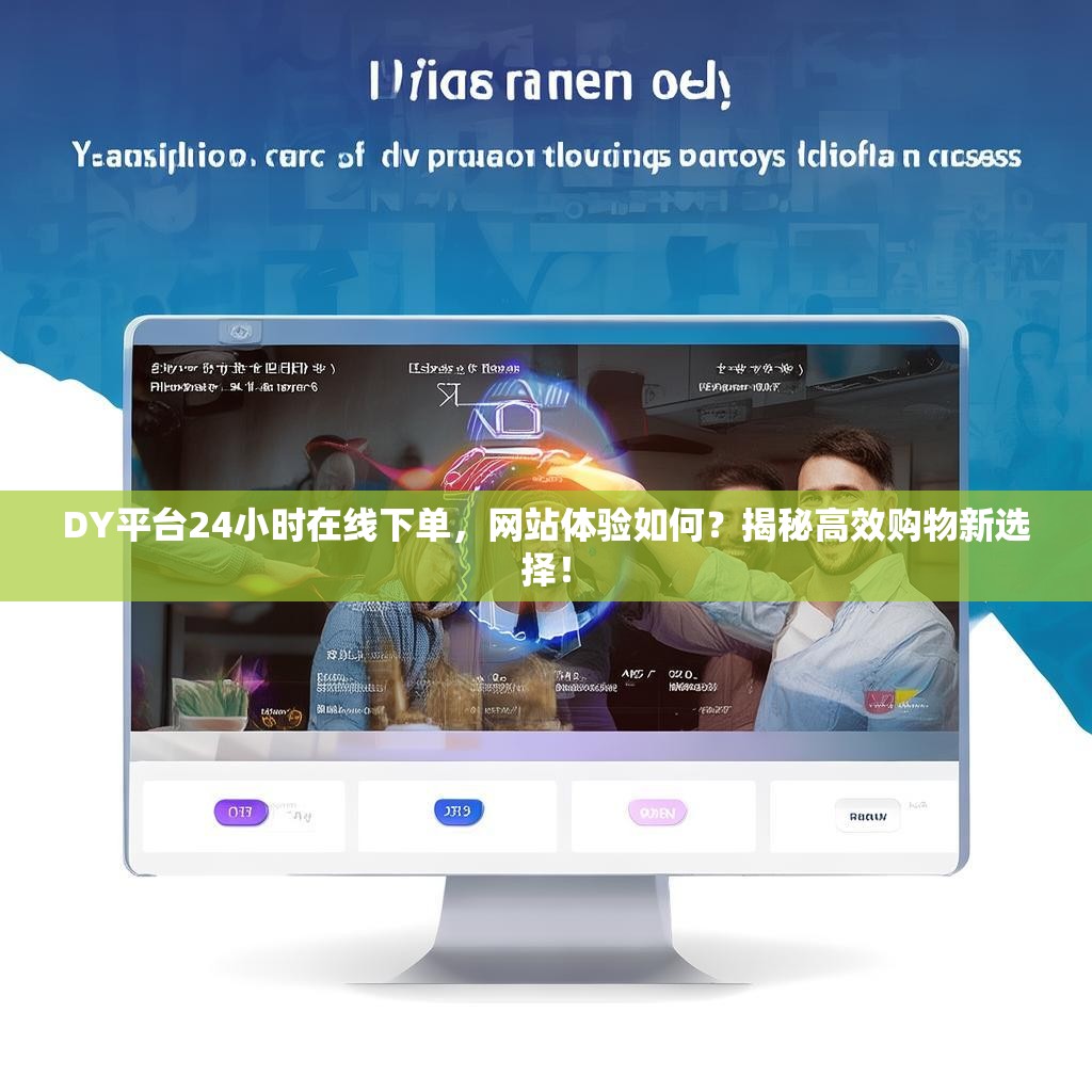 DY平台24小时在线下单，网站体验如何？揭秘高效购物新选择！