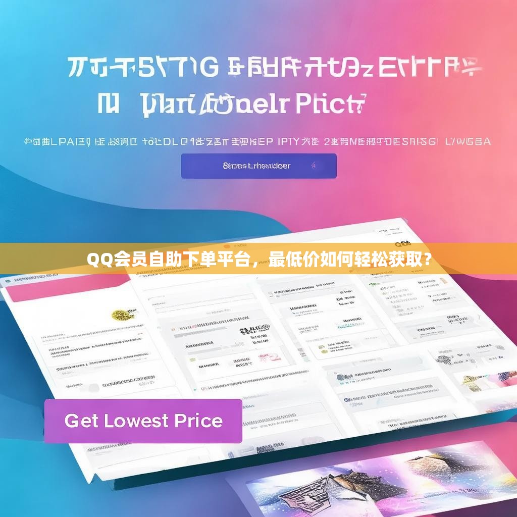QQ会员自助下单平台，最低价如何轻松获取？
