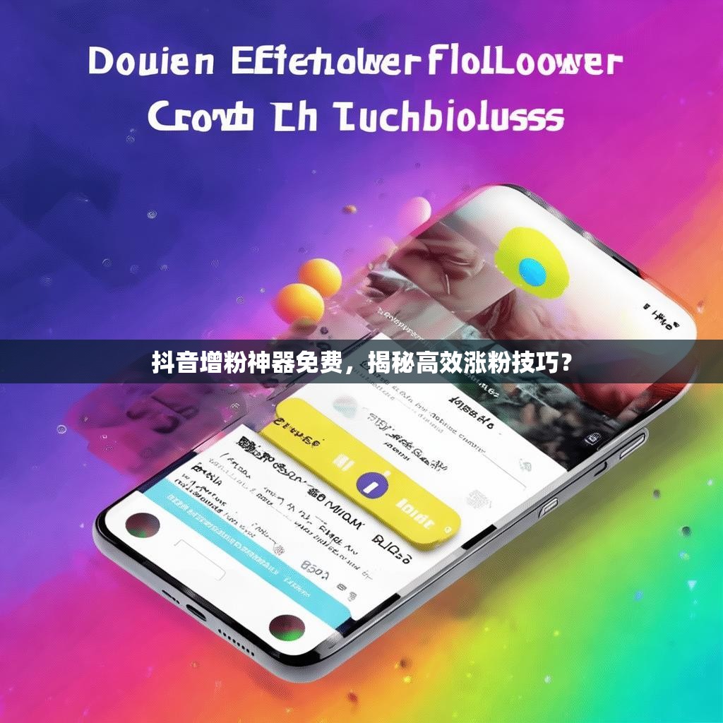 抖音增粉神器免费，揭秘高效涨粉技巧？