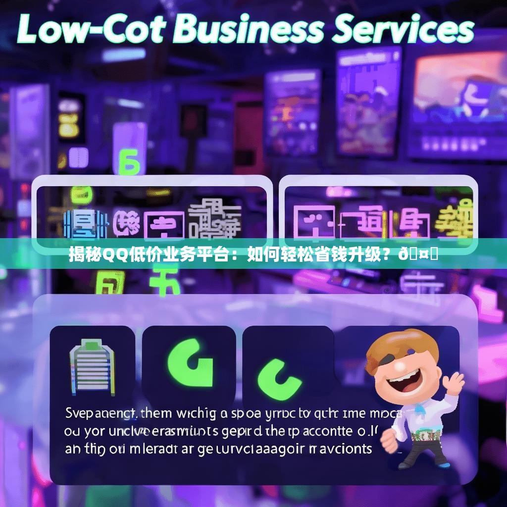 揭秘QQ低价业务平台：如何轻松省钱升级？🤔