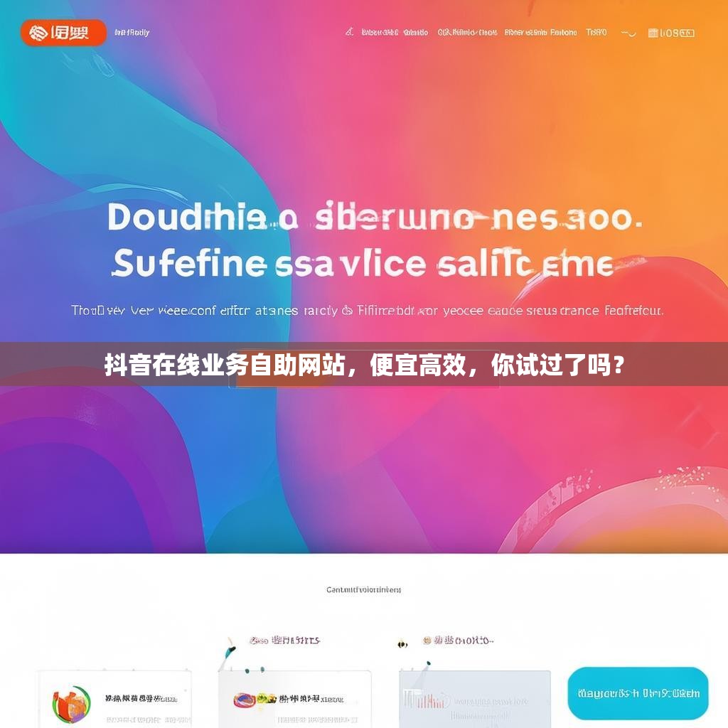 抖音在线业务自助网站，便宜高效，你试过了吗？