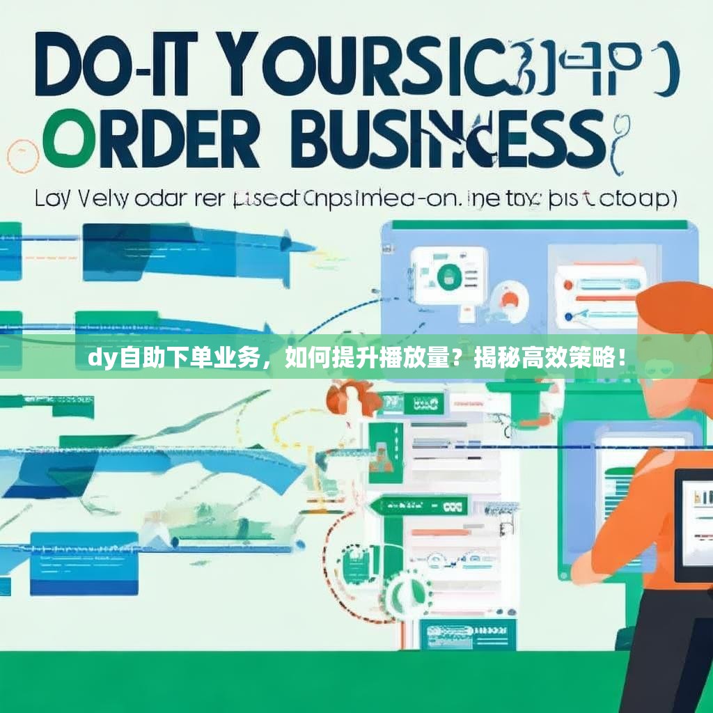 dy自助下单业务，如何提升播放量？揭秘高效策略！